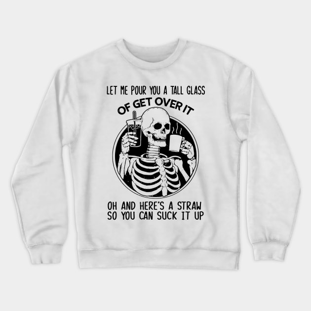 "Get Over It" Funny Sarcastic Skeleton Quote Crewneck Sweatshirt by AbundanceSeed